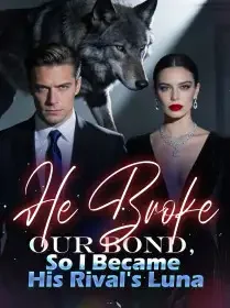 He Broke Our Bond, So I Became His Rival's Luna Novel Cover