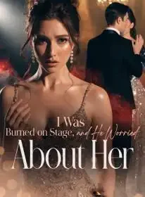 I Was Burned on Stage, and He Worried About Her Novel Cover