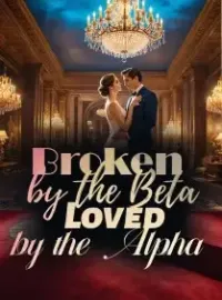 Broken by the Beta, Loved by the Alpha Novel Cover
