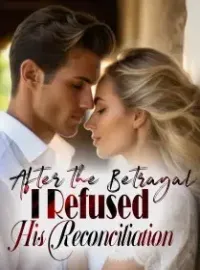 After the Betrayal, I Refused His Reconciliation Novel Cover