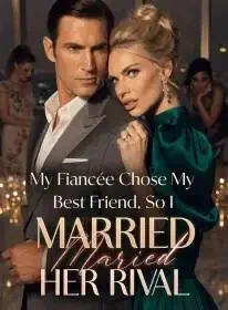 My Fiancée Chose My Best Friend, So I Married Her Rival Novel Cover