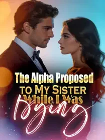 The Alpha Proposed to My Sister While I Was Dying Novel Cover