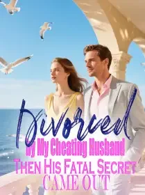 Divorced by My Cheating Husband,Then His Fatal Secret Came Out Novel Cover