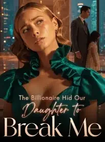 The Billionaire Hid Our Daughter to Break Me Novel Cover
