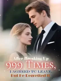 After Breaking Up 999 Times, I Agreed to Leave, But He Regretted It