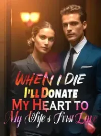 When I Die, I'll Donate My Heart to My Wife's First Love Novel Cover