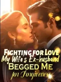 Fighting for Love: My Wife's Ex-husband Begged Me for Forgiveness Novel Cover