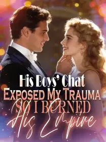 His Boys’ Chat Exposed My Trauma,So I Burned His Empire Novel Cover