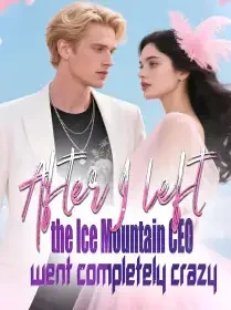 After I left, the Ice Mountain CEO went completely crazy Novel Cover