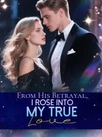 From His Betrayal, I Rose Into My True Love Novel Cover