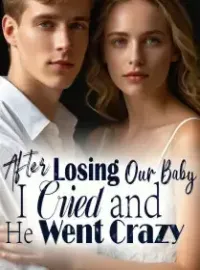 After Losing Our Baby, I Cried and He Went Crazy Novel Cover