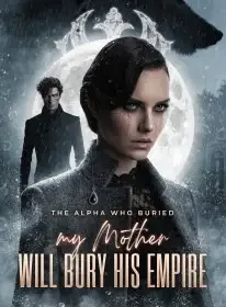 The Alpha Who Buried My Mother Will Bury His Empire Novel Cover
