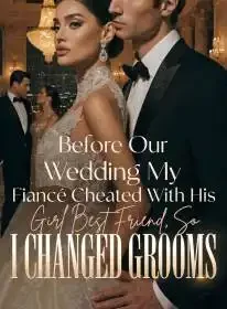 Before Our Wedding My Fiancé Cheated With His Girl Best Friend, So I Changed Grooms Novel Cover