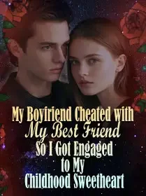 My Boyfriend Cheated with My Best Friend, So I Got Engaged to My Childhood Sweetheart Novel Cover