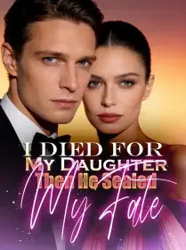 I Died for My Daughter, Then He Sealed My Fate Novel Cover