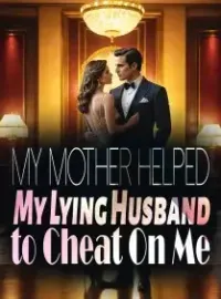 My Mother Helped My Lying Husband to Cheat On Me Novel Cover