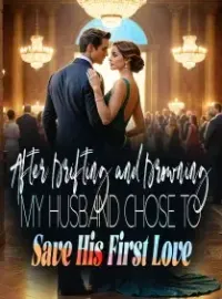 After Drifting and Drowning, My Husband Chose to Save His First Love Novel Cover