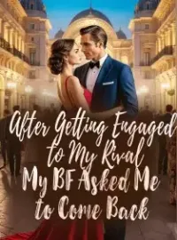 After Getting Engaged to My Rival, My BF Asked Me to Come Back Novel Cover