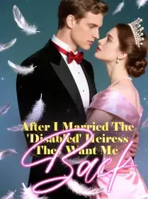 After I Married The 'Disabled' Heiress They Want Me Back Novel Cover