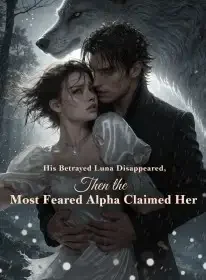 His Betrayed Luna Disappeared,Then the Most Feared Alpha Claimed Her Novel Cover