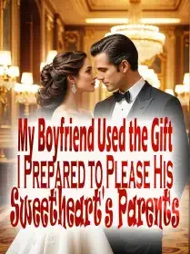 My Boyfriend Used the Gift I Prepared to Please His Sweetheart's Parents Novel Cover