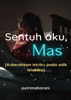 Sampul Novel Sentuh aku Mas (Kuserahkan istriku pada adik lelakiku)
