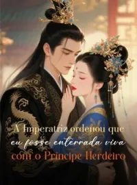 Capa do romance A Imperatriz ordenou que eu fosse enterrada viva com o Príncipe Herdeiro