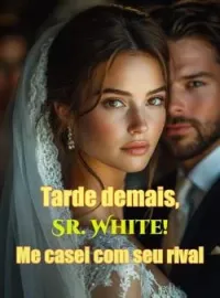 Capa do romance Tarde demais, Sr. White! Me casei com seu rival