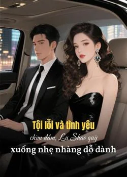 Bìa tiểu thuyết Tội lỗi và tình yêu chìm đắm, Lu Shao quỳ xuống nhẹ nhàng dỗ dành