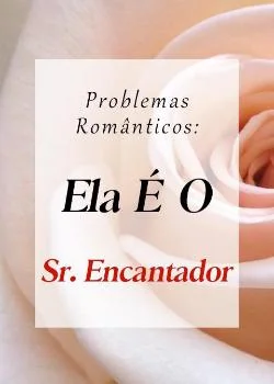 Capa do romance Problemas Românticos: Ela É O Sr. Encantador