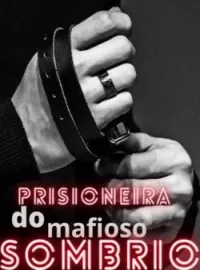 Capa do romance Prisioneira Do Mafioso Sombrio