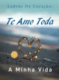 Ladrão De Coração: Te Amo Toda A Minha Vida