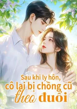 Bìa tiểu thuyết Sau khi ly hôn, cô lại bị chồng cũ theo đuổi