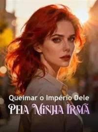 Capa do romance Queimar o Império Dele Pela Minha Irmã