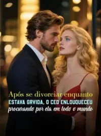 Capa do romance Após se divorciar enquanto estava grávida, o CEO enlouqueceu procurando por ela em todo o mundo