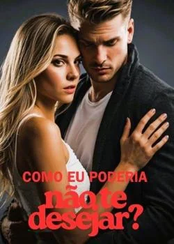 Capa do romance Como eu poderia não te desejar?