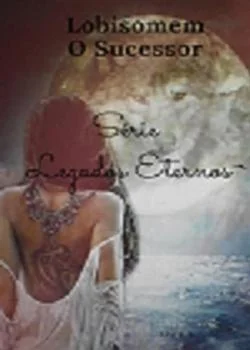Capa do romance Série Legados Eternos - Lobisomem O Sucessor
