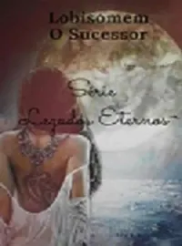 Capa do romance Série Legados Eternos - Lobisomem O Sucessor