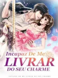 Capa do romance Incapaz De Me Livrar Do Seu Charme