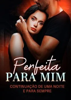 Capa do romance Perfeita para mim( continuação de Uma noite e para sempre)
