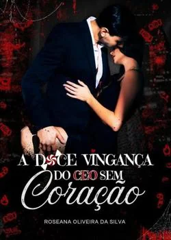 Capa do romance A DOCE VINGANÇA DO CEO SEM CORAÇÃO