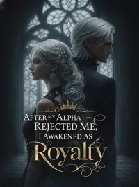 After My Alpha Rejected Me, I Awakened as Royalty Novel Cover