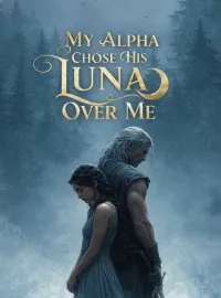 My Alpha Chose His Luna Over Me