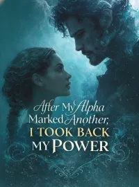 After My Alpha Marked Another, I Took Back My Power Novel Cover