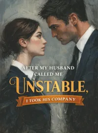 After My Husband Called Me Unstable, I Took His Company Novel Cover