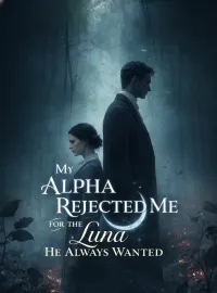 My Alpha Rejected Me for the Luna He Always Wanted Novel Cover