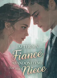 After My Fiancé Abandoned Me for His Niece Novel Cover