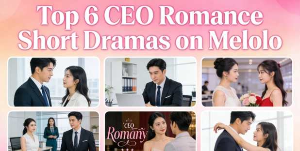 Country Gal to CEO’s Bride: Top 6 CEO Romance Short Dramas You Need to Watch on Melolo