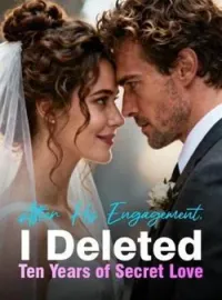 After His Engagement, I Deleted Ten Years of Secret LoveShort Dramas