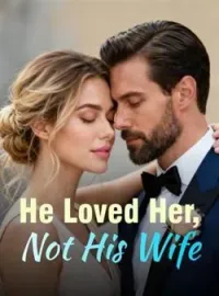 He Loved Her, Not His WifeShort Dramas